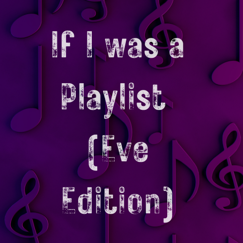If I were a Playlist (Eve Edition)