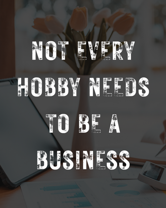 Not Every Hobby Needs to Be a Business