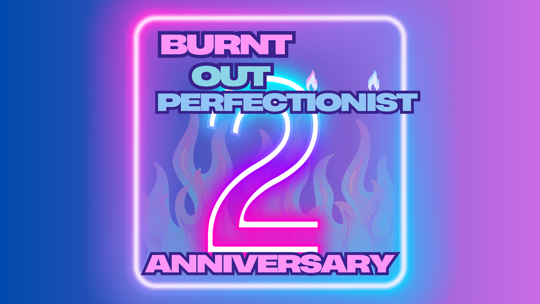 Celebrating Two Years of Burnt Out Perfectionist & Reflecting on Grief