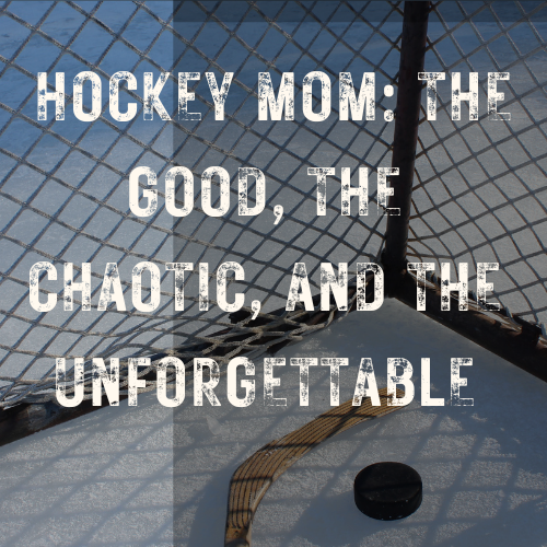 What I Learned in Year One as a Hockey Mom: The Good, the Chaotic, and the Unforgettable