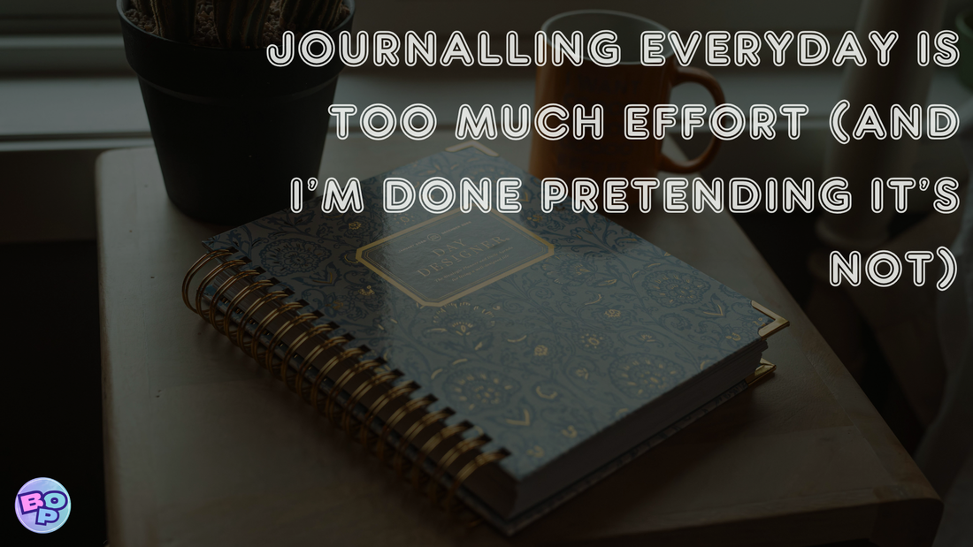 Journalling Everyday Is Too Much Effort (And I’m Done Pretending It’s Not)