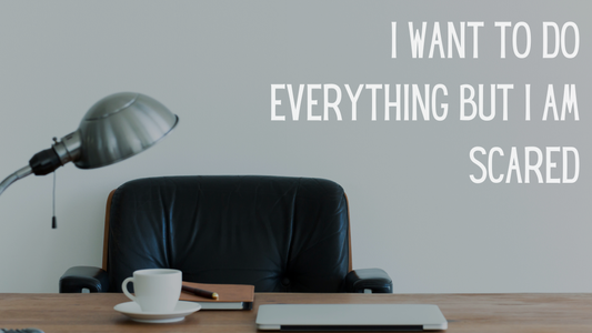 I Want to Do Everything (But I’m Scared)