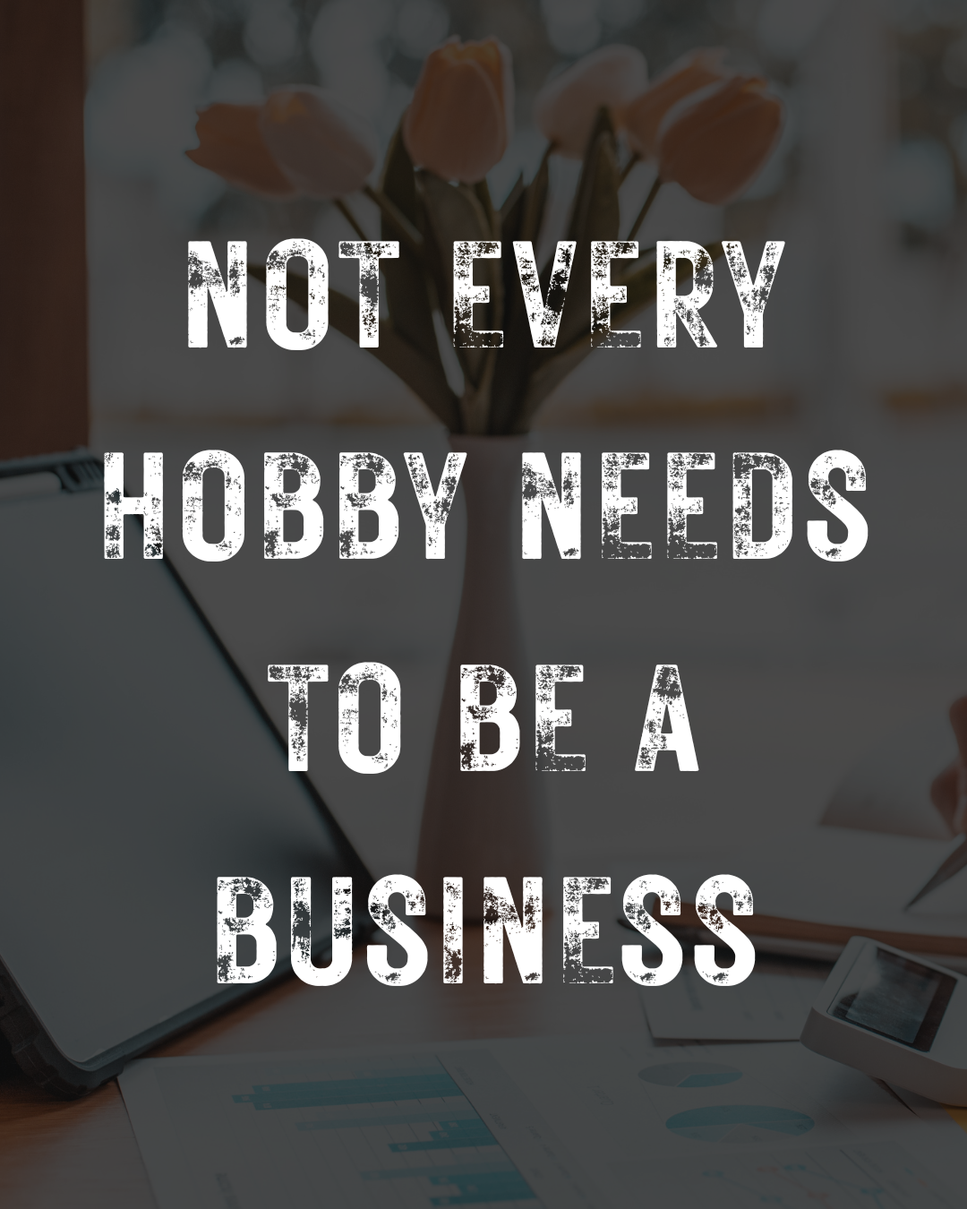 Not Every Hobby Needs to Be a Business